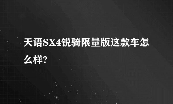天语SX4锐骑限量版这款车怎么样?