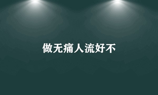 做无痛人流好不