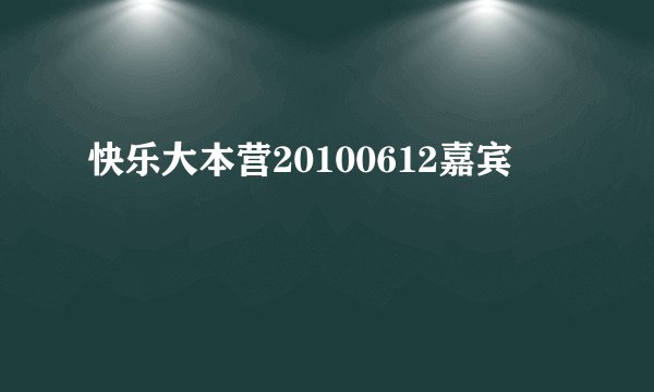 快乐大本营20100612嘉宾