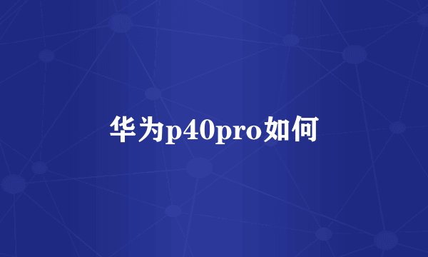 华为p40pro如何