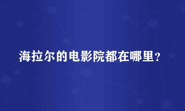 海拉尔的电影院都在哪里？