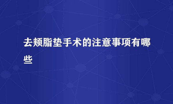 去颊脂垫手术的注意事项有哪些