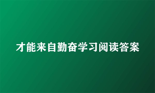 才能来自勤奋学习阅读答案