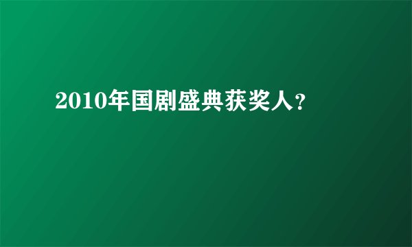 2010年国剧盛典获奖人?