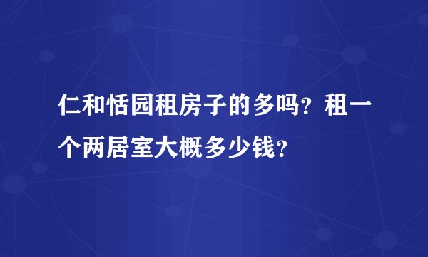 仁和恬园租房子的多吗？租一个两居室大概多少钱？