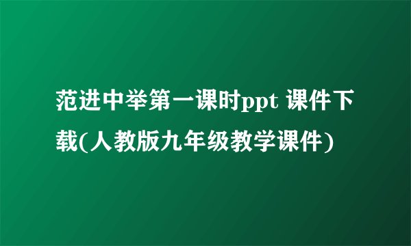 范进中举第一课时ppt 课件下载(人教版九年级教学课件)