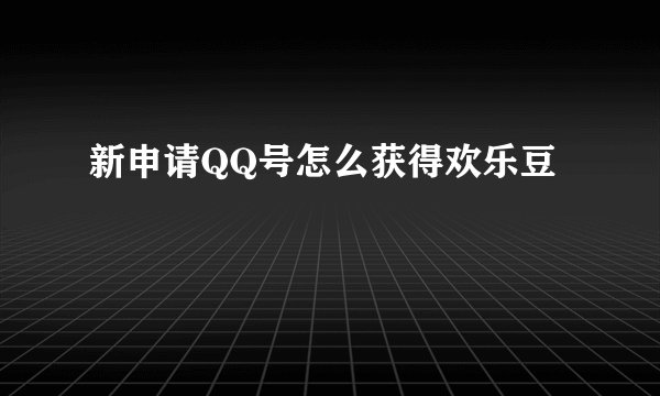 新申请QQ号怎么获得欢乐豆