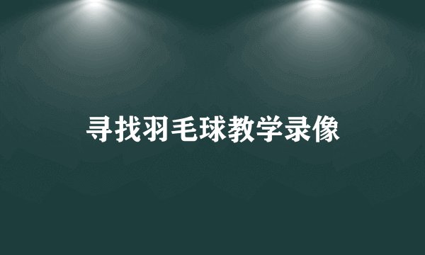 寻找羽毛球教学录像