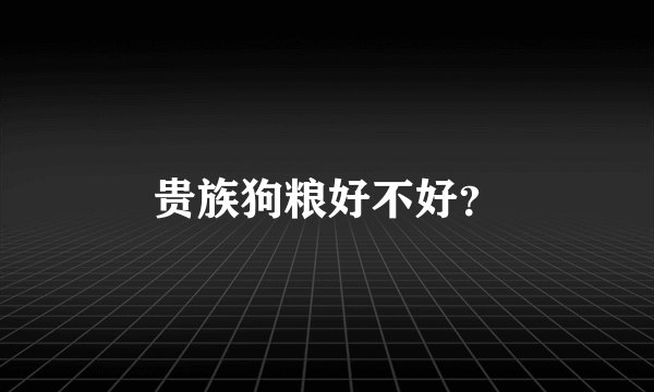 贵族狗粮好不好？