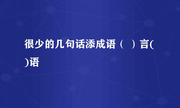 很少的几句话添成语（ ）言( )语