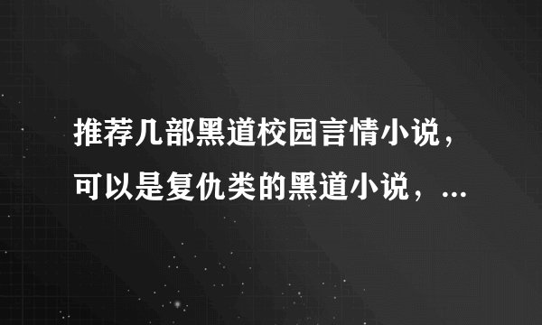 推荐几部黑道校园言情小说，可以是复仇类的黑道小说，类似于冷血杀手四公主，冷公主的复仇使命？