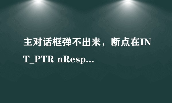 主对话框弹不出来，断点在INT_PTR nResponse =