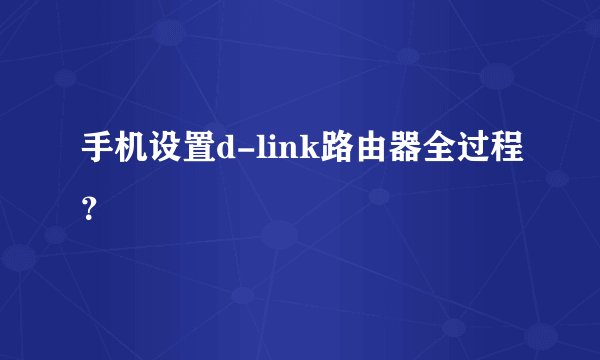 手机设置d-link路由器全过程？