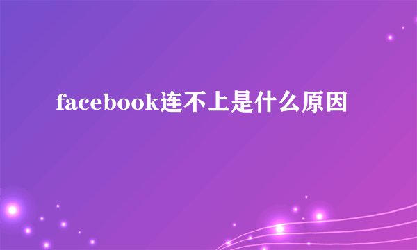 facebook连不上是什么原因