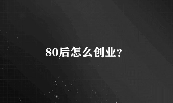 80后怎么创业？