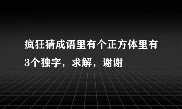 疯狂猜成语里有个正方体里有3个独字，求解，谢谢
