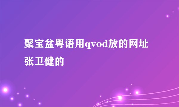 聚宝盆粤语用qvod放的网址张卫健的
