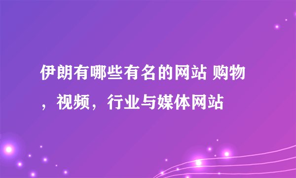 伊朗有哪些有名的网站 购物，视频，行业与媒体网站