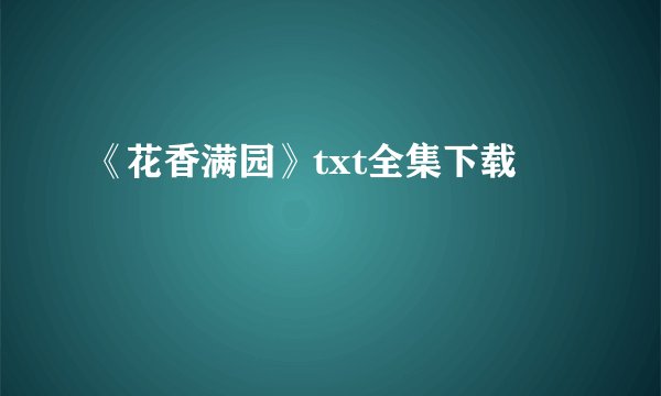 《花香满园》txt全集下载