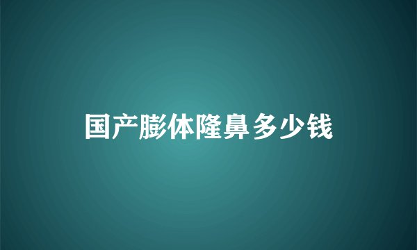 国产膨体隆鼻多少钱