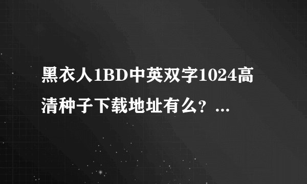 黑衣人1BD中英双字1024高清种子下载地址有么？谢恩公！