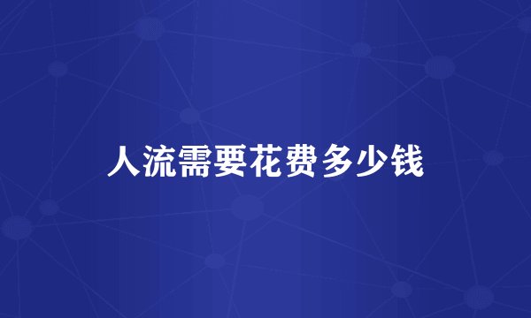 人流需要花费多少钱