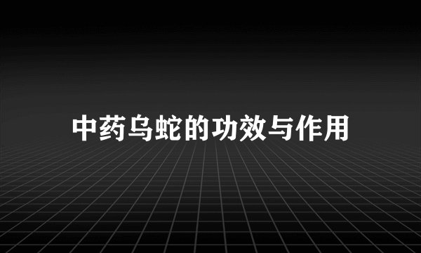 中药乌蛇的功效与作用