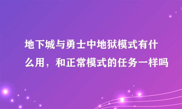 地下城与勇士中地狱模式有什么用，和正常模式的任务一样吗