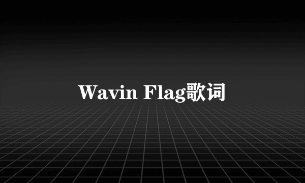 Wavin Flag歌词