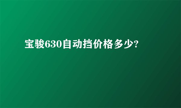 宝骏630自动挡价格多少?