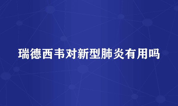 瑞德西韦对新型肺炎有用吗