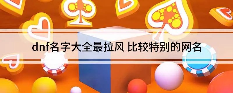 dnf名字大全最拉风 比较特别的网名