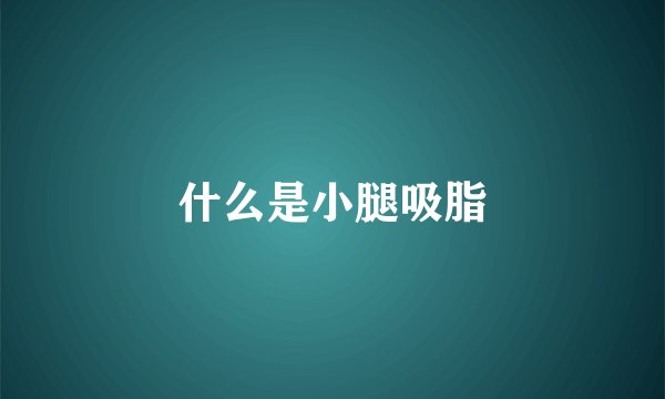 什么是小腿吸脂