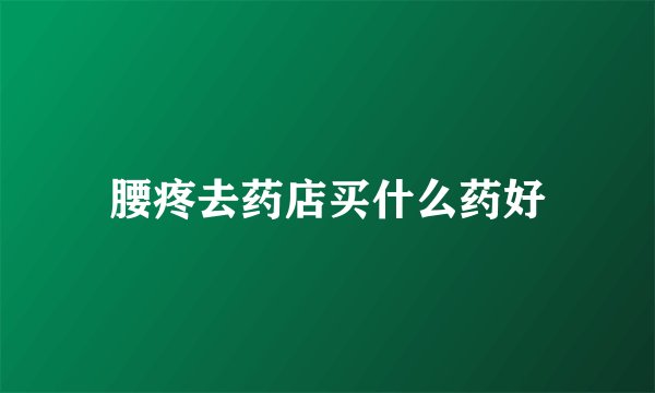 腰疼去药店买什么药好