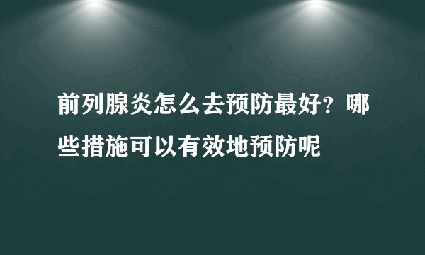 前列腺炎怎么去预防最好？哪些措施可以有效地预防呢