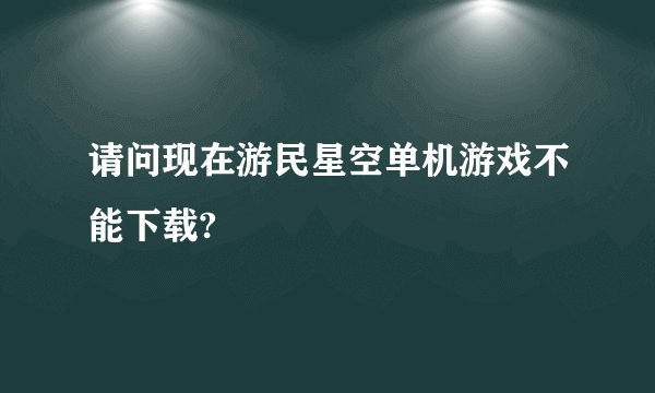 请问现在游民星空单机游戏不能下载?