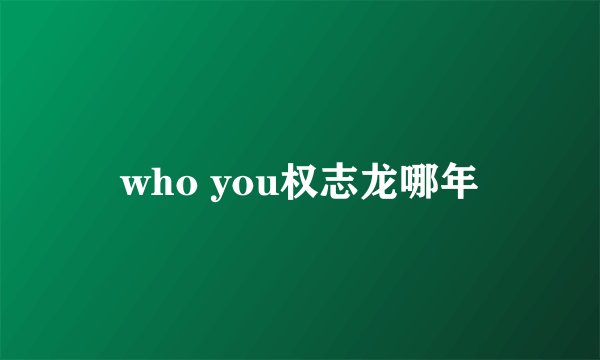 who you权志龙哪年