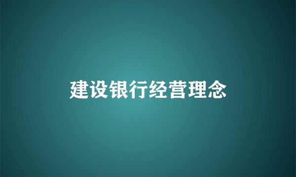 建设银行经营理念