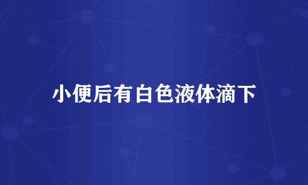 小便后有白色液体滴下