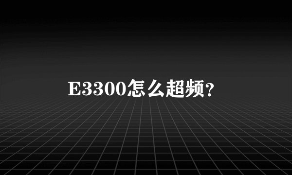 E3300怎么超频?