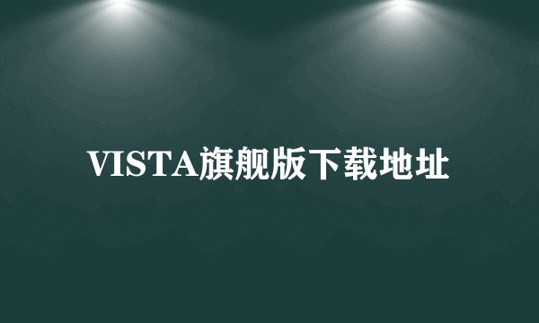 VISTA旗舰版下载地址