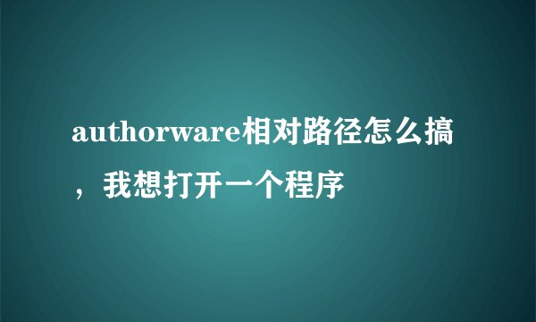 authorware相对路径怎么搞，我想打开一个程序