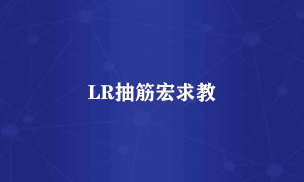 LR抽筋宏求教