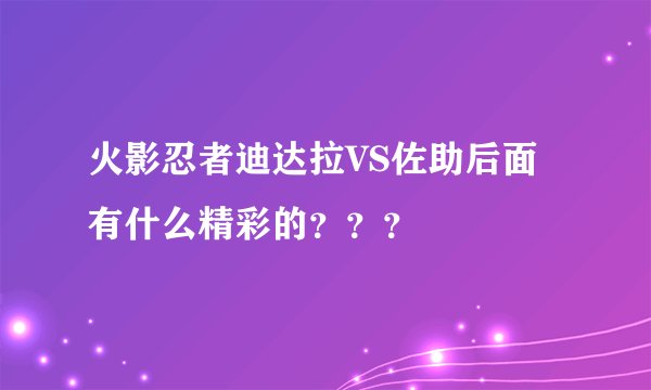 火影忍者迪达拉VS佐助后面有什么精彩的？？？