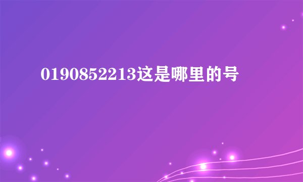 0190852213这是哪里的号