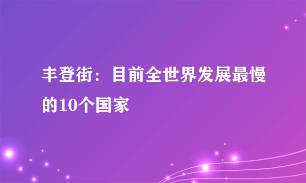 丰登街：目前全世界发展最慢的10个国家