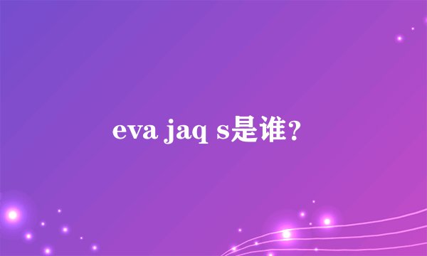 eva jaq s是谁？