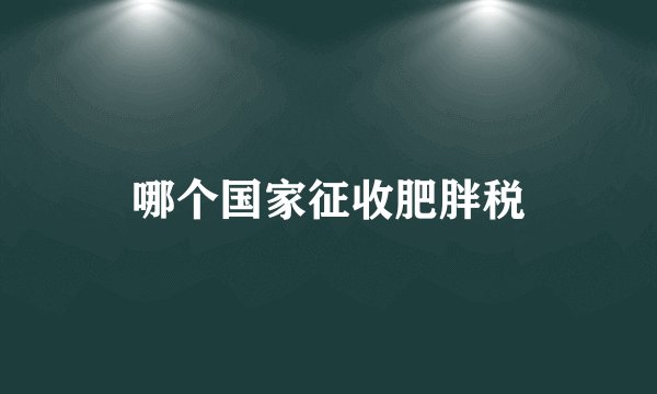 哪个国家征收肥胖税