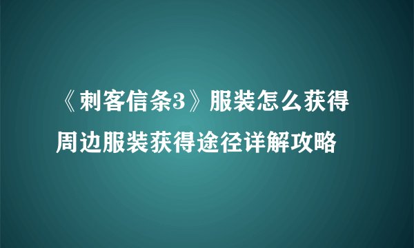 《刺客信条3》服装怎么获得 周边服装获得途径详解攻略