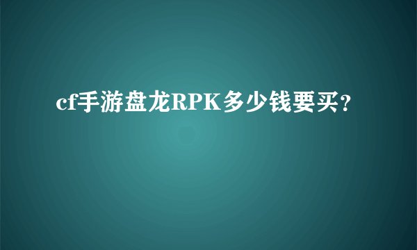 cf手游盘龙RPK多少钱要买？